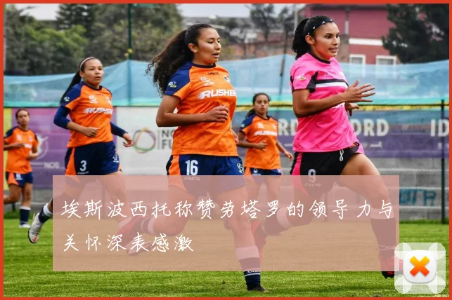 埃斯波西托称赞劳塔罗的领导力与关怀深表感激