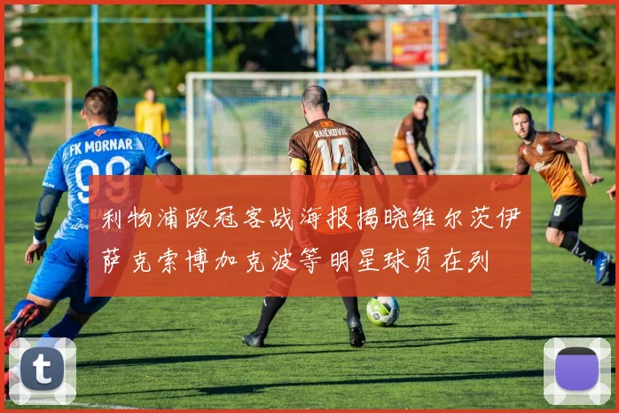 利物浦欧冠客战海报揭晓维尔茨伊萨克索博加克波等明星球员在列