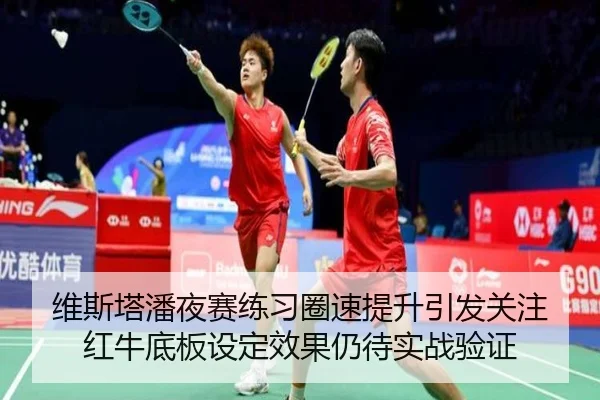 维斯塔潘夜赛练习圈速提升引发关注 红牛底板设定效果仍待实战验证（BOWWAYSPORTS）
